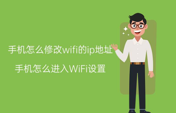 手机怎么修改wifi的ip地址 手机怎么进入WiFi设置？